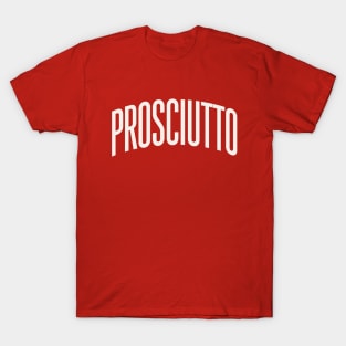 Prosciutto College Type Italian Food Prosciutto Lover T-Shirt